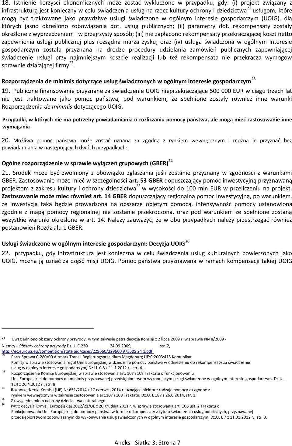 rekompensaty zostały określone z wyprzedzeniem i w przejrzysty sposób; (iii) nie zapłacono rekompensaty przekraczającej koszt netto zapewnienia usługi publicznej plus rozsądna marża zysku; oraz (iv)