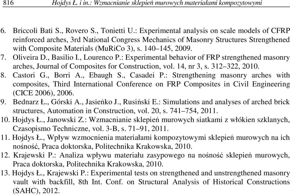Oliveira D., Basilio I., Lourenco P.: Experimental behavior of FRP strengthened masonry arches, Journal of Composites for Construction, vol. 14, nr 3, s. 312 322, 2010. 8. Castori G., Borri A.