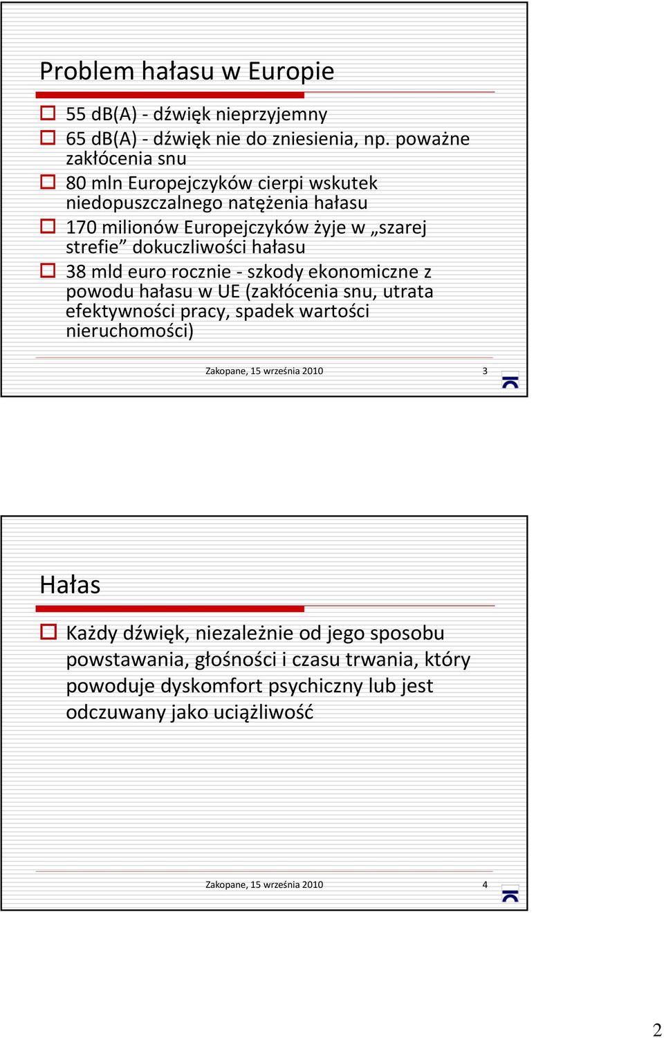 dokuczliwości hałasu 38 mld euro rocznie szkody ekonomiczne z powodu hałasu wue (zakłócenia snu, utrata efektywności pracy, spadek wartości nieruchomości)