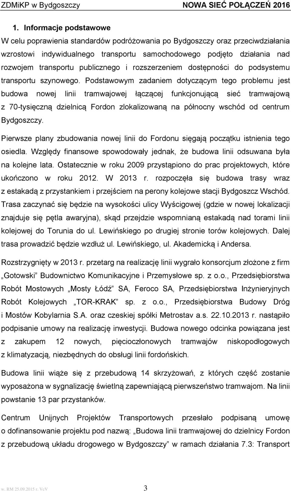 Podstawowym zadaniem dotyczącym tego problemu jest budowa nowej linii tramwajowej łączącej funkcjonującą sieć tramwajową z 70-tysięczną dzielnicą Fordon zlokalizowaną na północny wschód od centrum