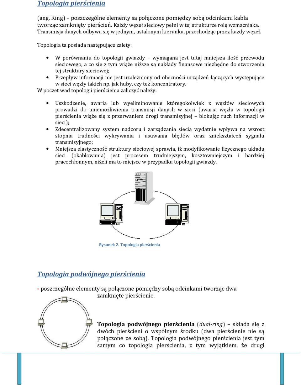 Topologia ta posiada następujące zalety: W porównaniu do topologii gwiazdy wymagana jest tutaj mniejsza ilość przewodu sieciowego, a co się z tym wiąże niższe są nakłady finansowe niezbędne do