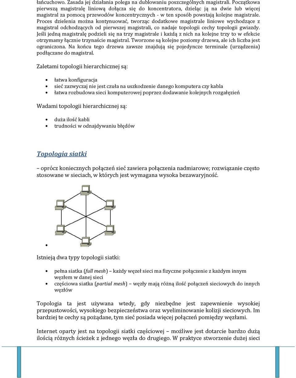 Proces dzielenia można kontynuować, tworząc dodatkowe magistrale liniowe wychodzące z magistral odchodzących od pierwszej magistrali, co nadaje topologii cechy topologii gwiazdy.