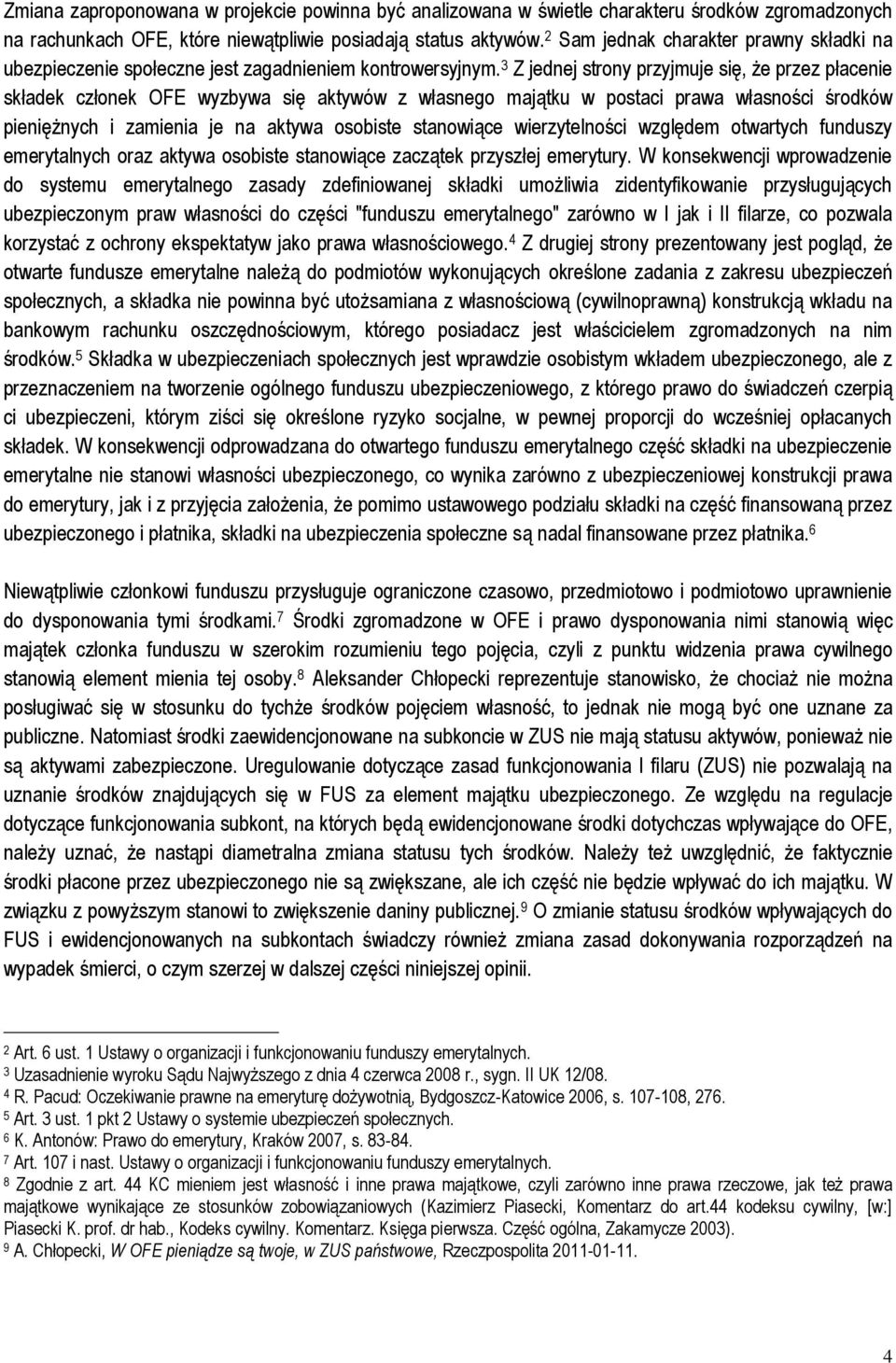 3 Z jednej strony przyjmuje się, że przez płacenie składek członek OFE wyzbywa się aktywów z własnego majątku w postaci prawa własności środków pieniężnych i zamienia je na aktywa osobiste stanowiące