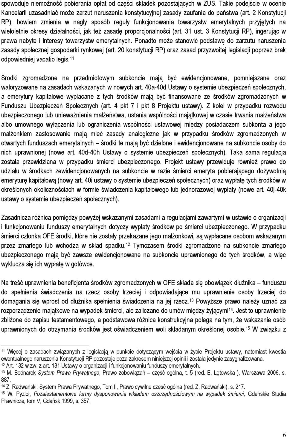 3 Konstytucji RP), ingerując w prawa nabyte i interesy towarzystw emerytalnych. Ponadto może stanowić podstawę do zarzutu naruszenia zasady społecznej gospodarki rynkowej (art.