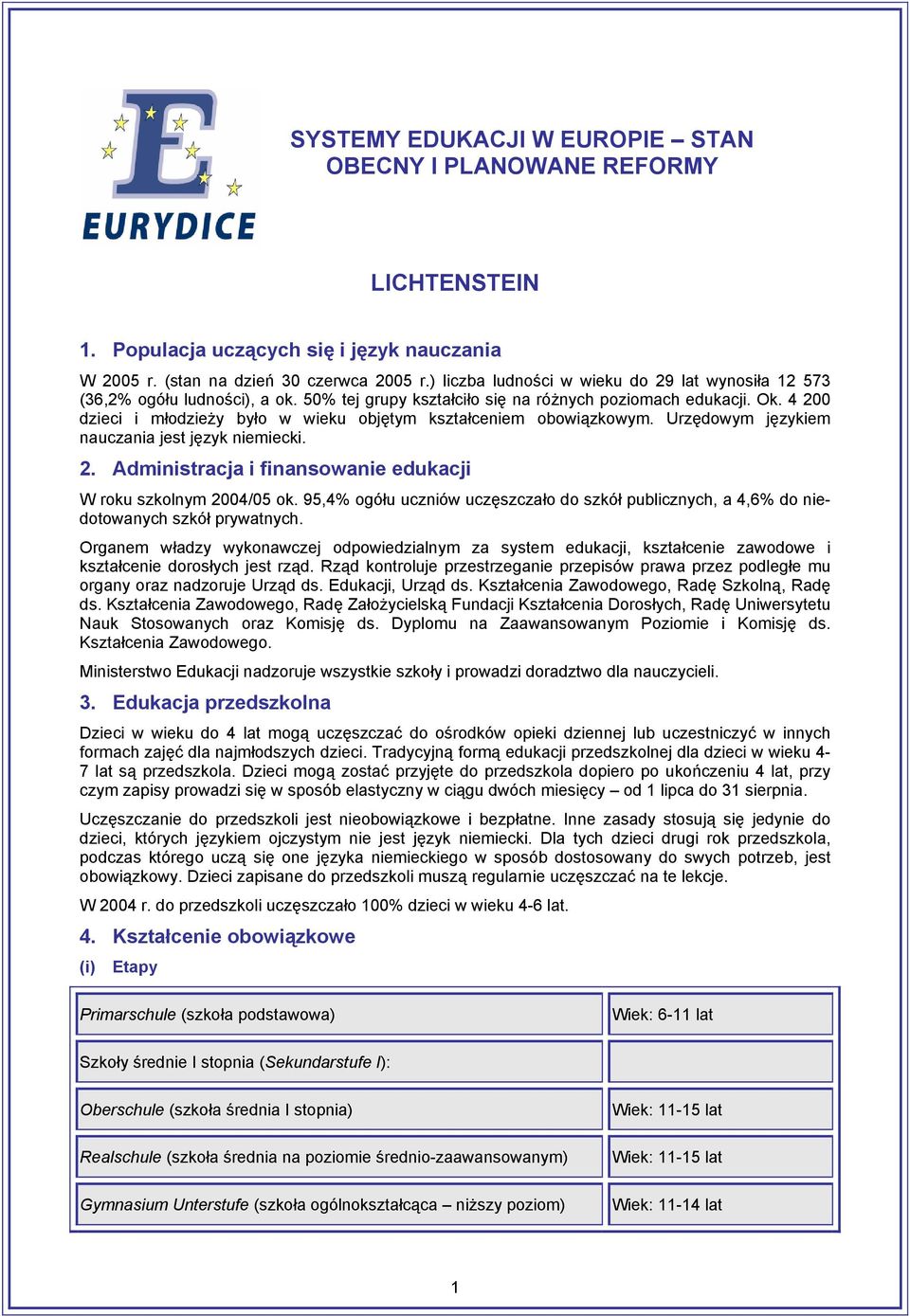 4 200 dzieci i młodzieży było w wieku objętym kształceniem obowiązkowym. Urzędowym językiem nauczania jest język niemiecki. 2. Administracja i finansowanie edukacji W roku szkolnym 2004/05 ok.