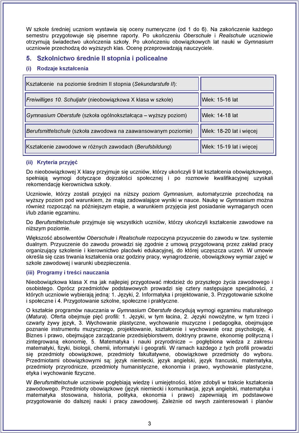 Ocenę przeprowadzają nauczyciele. 5. Szkolnictwo średnie II stopnia i policealne (i) Rodzaje kształcenia Kształcenie na poziomie średnim II stopnia (Sekundarstufe II): Freiwilliges 10.