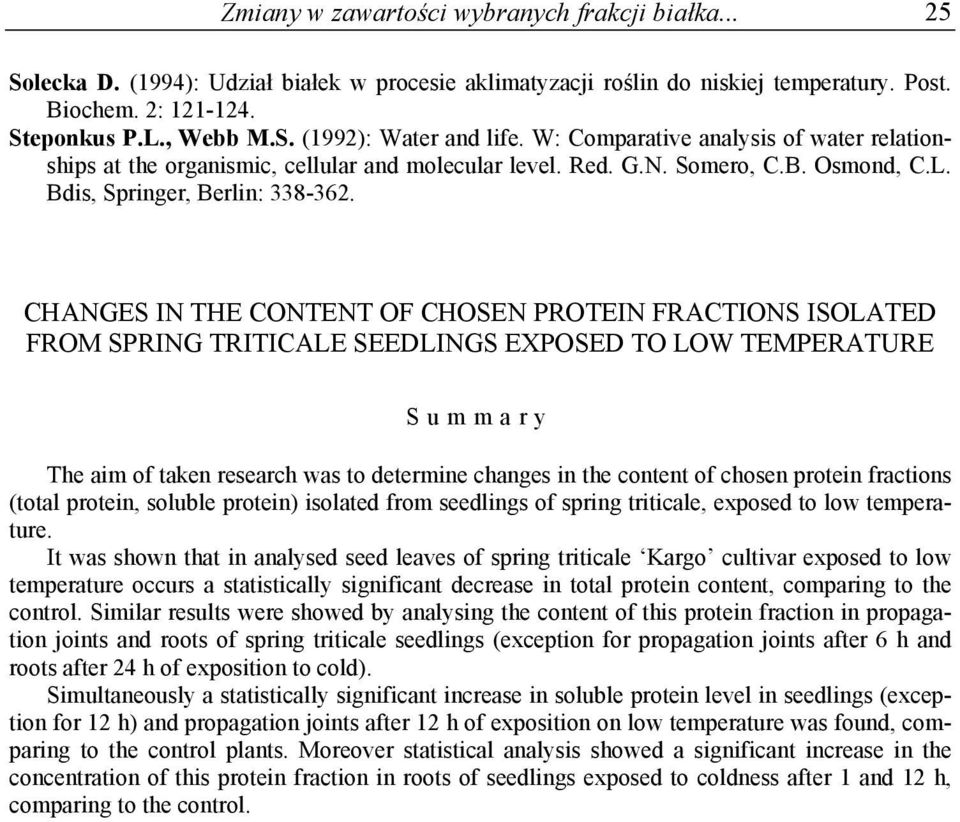 CHANGES IN THE CONTENT OF CHOSEN PROTEIN FRACTIONS ISOLATED FROM SPRING TRITICALE SEEDLINGS EXPOSED TO LOW TEMPERATURE S u m m a r y The aim of taken research was to determine changes in the content