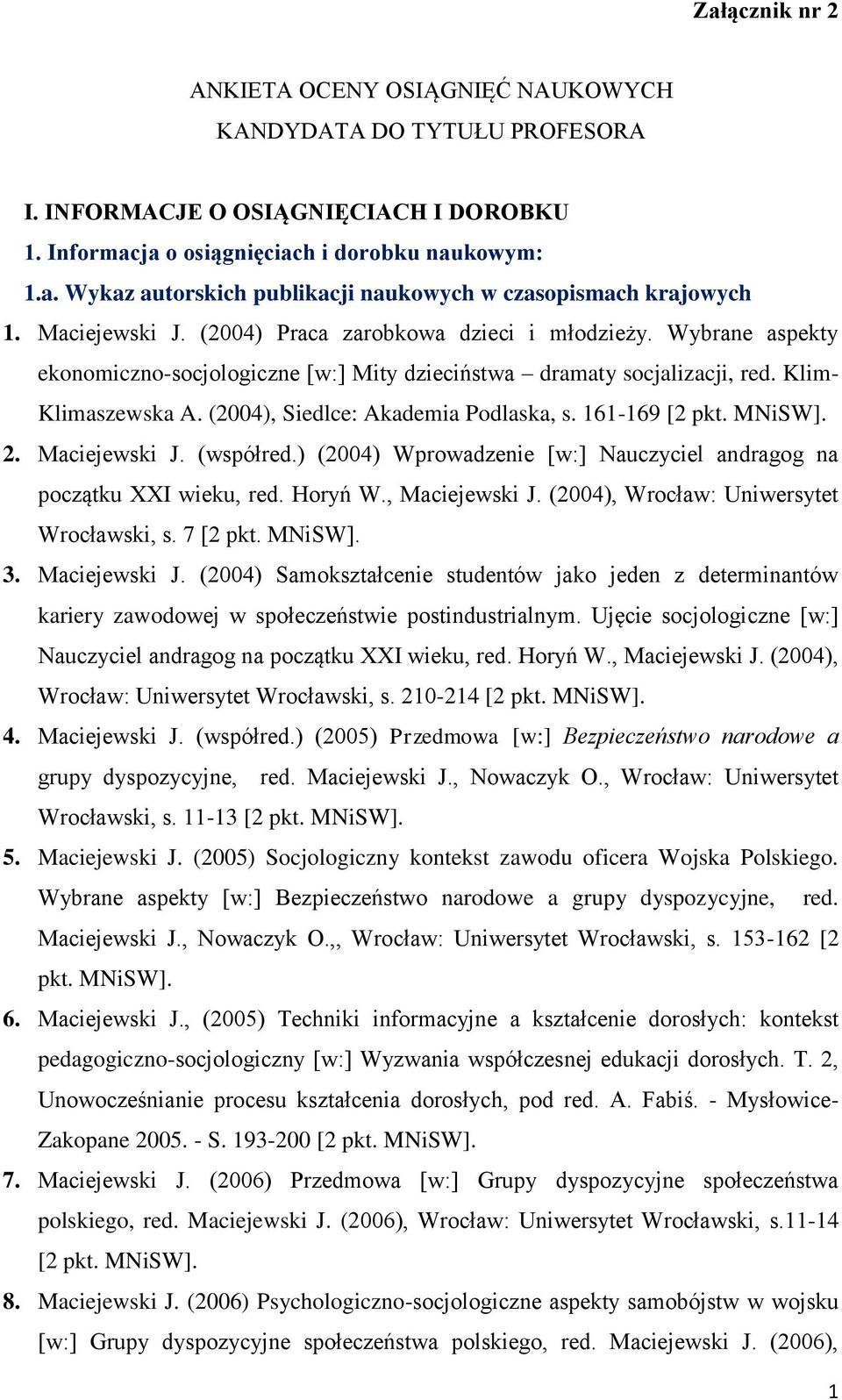 (2004), Siedlce: Akademia Podlaska, s. 161-169 [2 pkt. MNiSW]. 2. Maciejewski J. (współred.) (2004) Wprowadzenie [w:] Nauczyciel andragog na początku XXI wieku, red. Horyń W., Maciejewski J.
