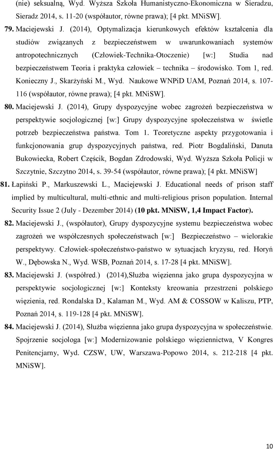 bezpieczeństwem Teoria i praktyka człowiek technika środowisko. Tom 1, red. Konieczny J., Skarżyński M., Wyd. Naukowe WNPiD UAM, Poznań 2014, s. 107-116 (współautor, równe prawa); [4 pkt. MNiSW]. 80.