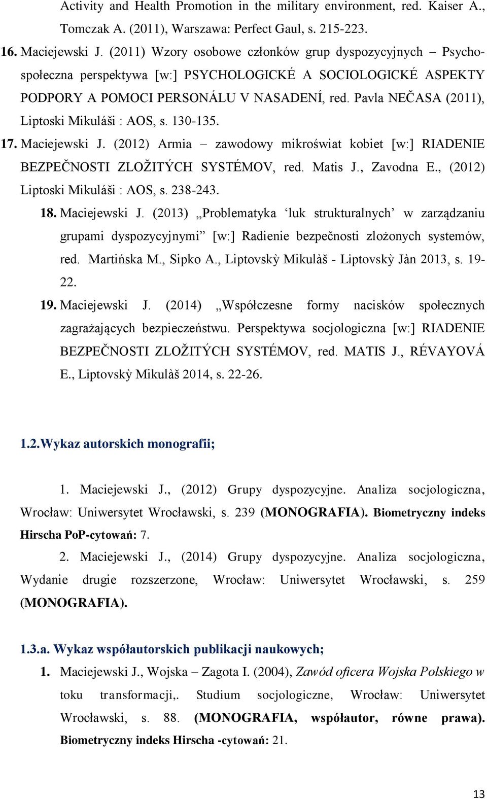 Pavla NEČASA (2011), Liptoski Mikuláši : AOS, s. 130-135. 17. Maciejewski J. (2012) Armia zawodowy mikroświat kobiet [w:] RIADENIE BEZPEČNOSTI ZLOŽITÝCH SYSTÉMOV, red. Matis J., Zavodna E.