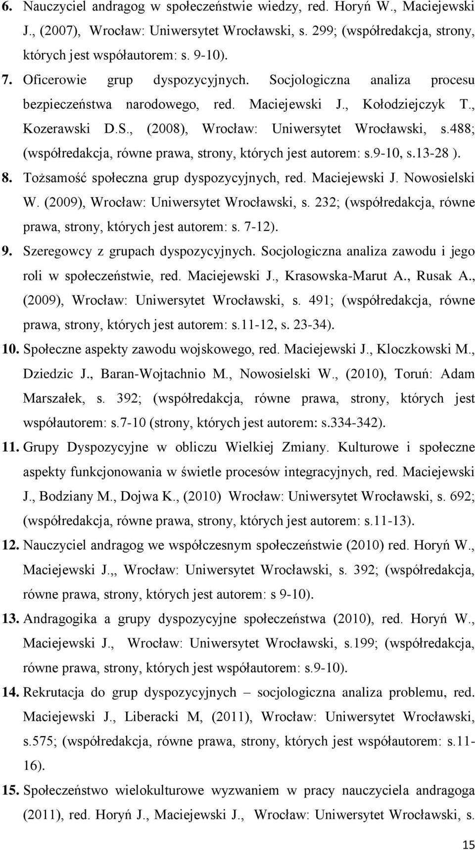488; (współredakcja, równe prawa, strony, których jest autorem: s.9-10, s.13-28 ). 8. Tożsamość społeczna grup dyspozycyjnych, red. Maciejewski J. Nowosielski W.