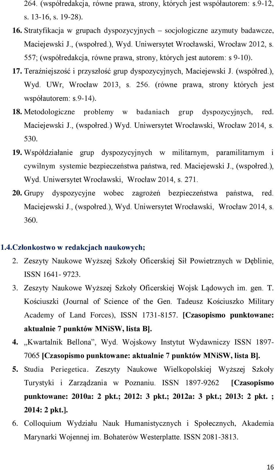 256. (równe prawa, strony których jest współautorem: s.9-14). 18. Metodologiczne problemy w badaniach grup dyspozycyjnych, red. Maciejewski J., (wspołred.) Wyd.