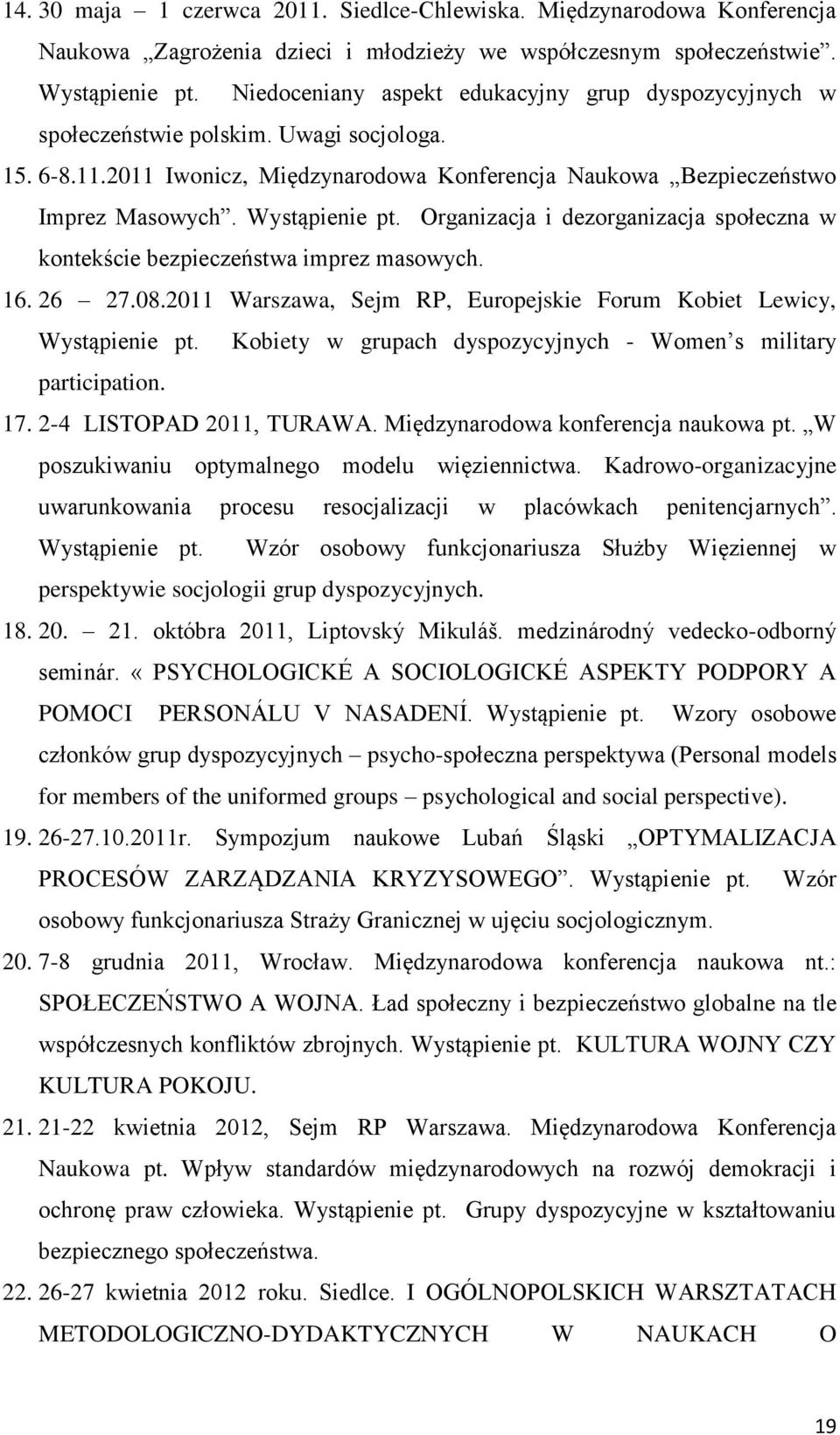 Wystąpienie pt. Organizacja i dezorganizacja społeczna w kontekście bezpieczeństwa imprez masowych. 16. 26 27.08.2011 Warszawa, Sejm RP, Europejskie Forum Kobiet Lewicy, Wystąpienie pt.