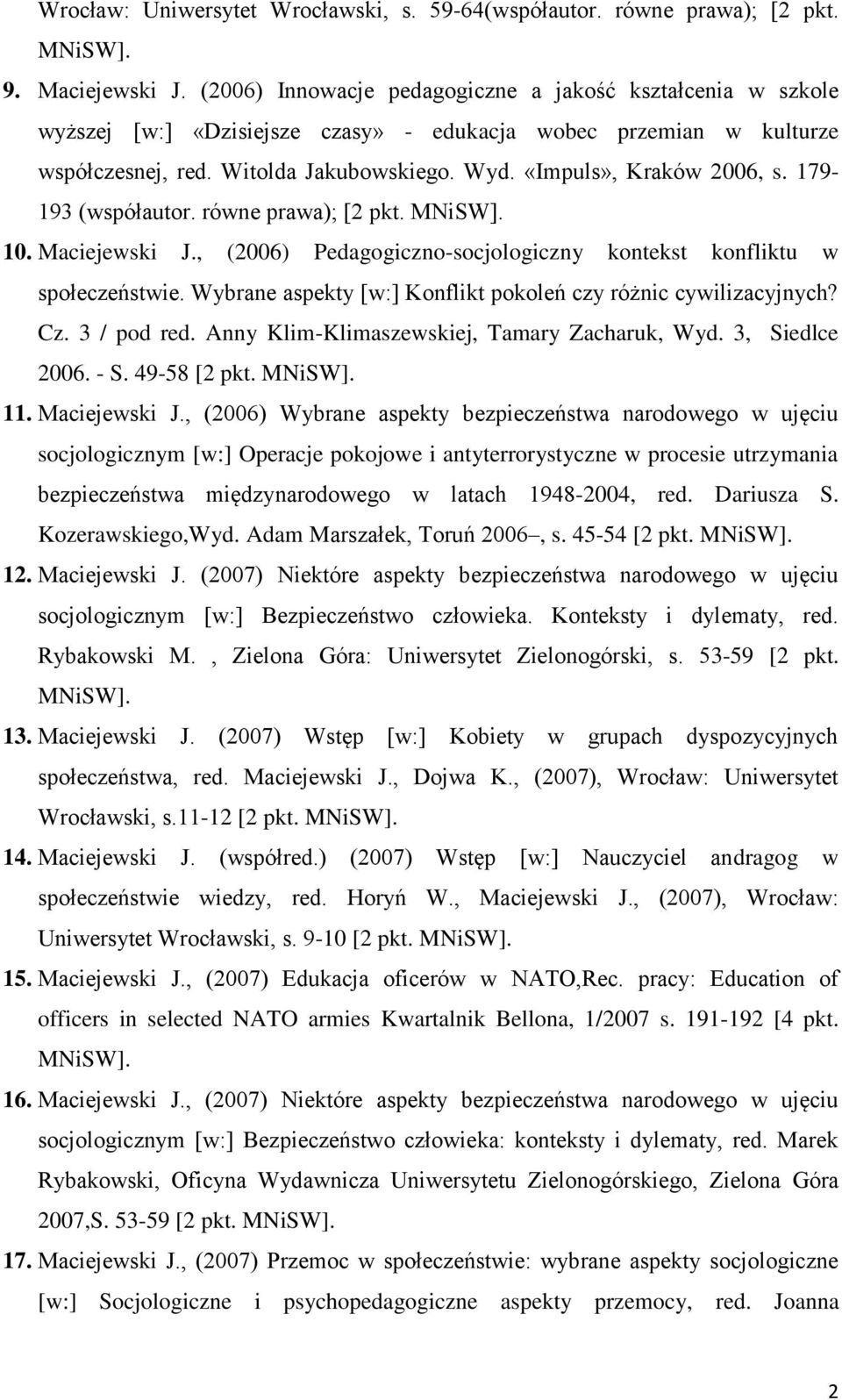 «Impuls», Kraków 2006, s. 179-193 (współautor. równe prawa); [2 pkt. MNiSW]. 10. Maciejewski J., (2006) Pedagogiczno-socjologiczny kontekst konfliktu w społeczeństwie.