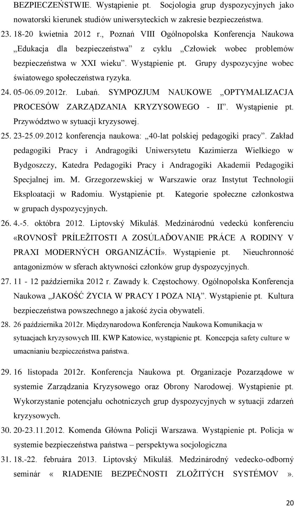 Grupy dyspozycyjne wobec światowego społeczeństwa ryzyka. 24. 05-06.09.2012r. Lubań. SYMPOZJUM NAUKOWE OPTYMALIZACJA PROCESÓW ZARZĄDZANIA KRYZYSOWEGO - II. Wystąpienie pt.