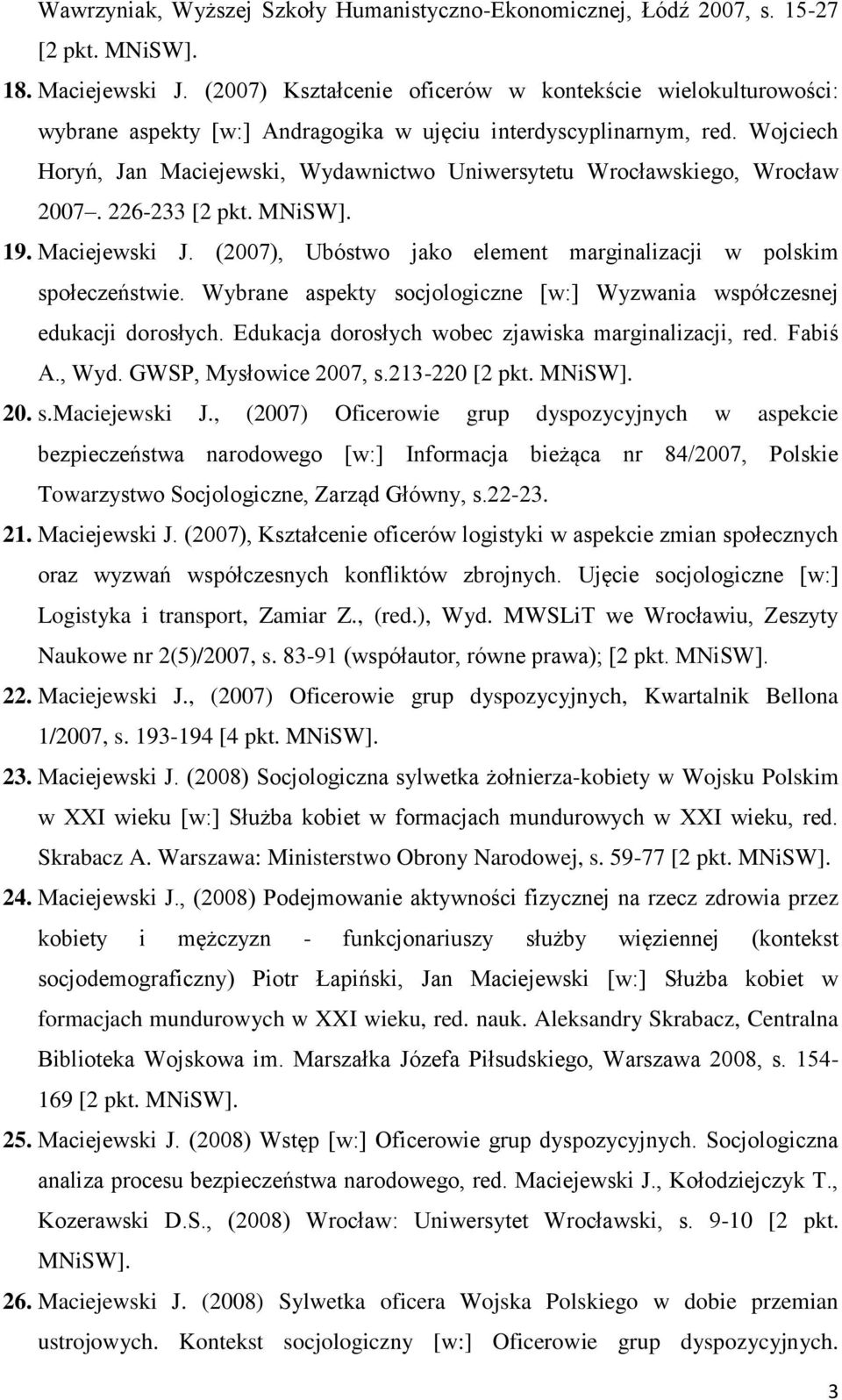 Wojciech Horyń, Jan Maciejewski, Wydawnictwo Uniwersytetu Wrocławskiego, Wrocław 2007. 226-233 [2 pkt. MNiSW]. 19. Maciejewski J. (2007), Ubóstwo jako element marginalizacji w polskim społeczeństwie.