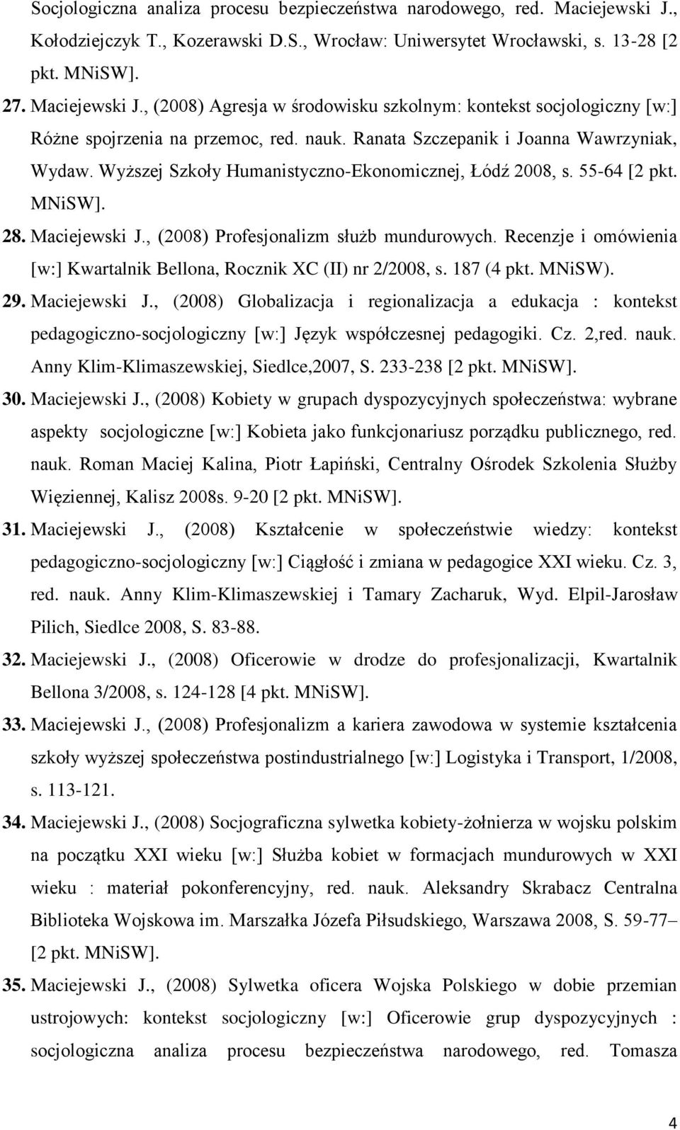 Recenzje i omówienia [w:] Kwartalnik Bellona, Rocznik XC (II) nr 2/2008, s. 187 (4 pkt. MNiSW). 29. Maciejewski J.