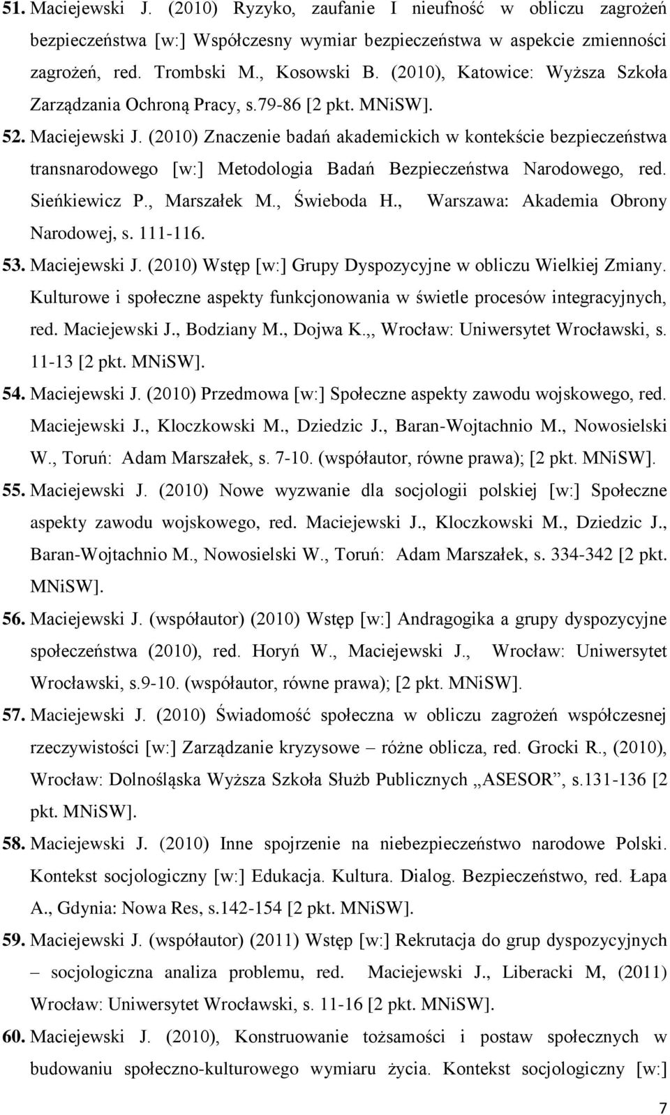 (2010) Znaczenie badań akademickich w kontekście bezpieczeństwa transnarodowego [w:] Metodologia Badań Bezpieczeństwa Narodowego, red. Sieńkiewicz P., Marszałek M., Świeboda H.