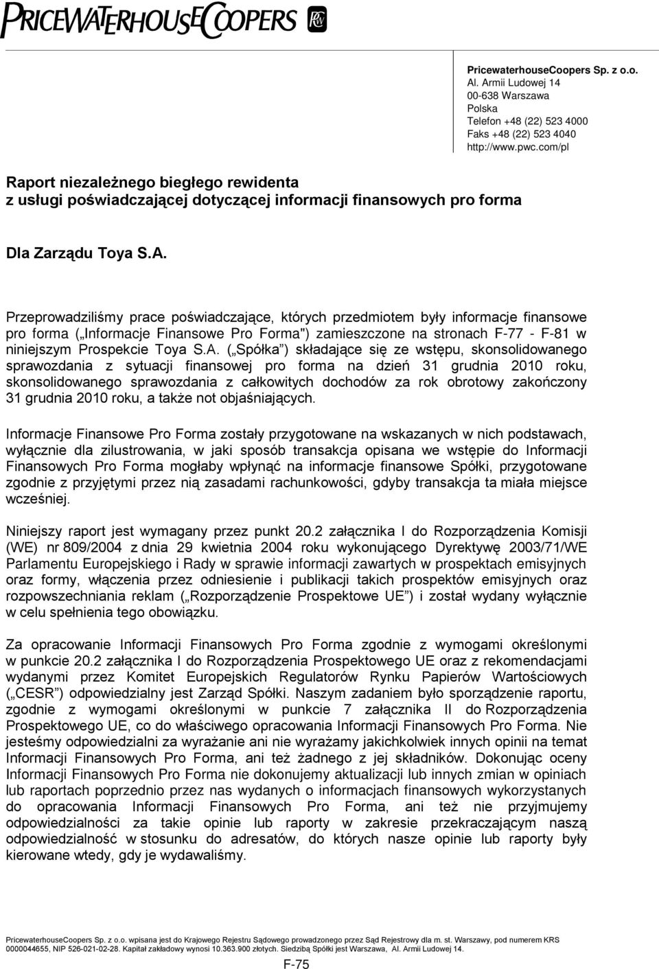Przeprowadziliśmy prace poświadczające, których przedmiotem były informacje finansowe pro forma ( Informacje Finansowe Pro Forma") zamieszczone na stronach F-77 - F-81 w niniejszym Prospekcie Toya S.