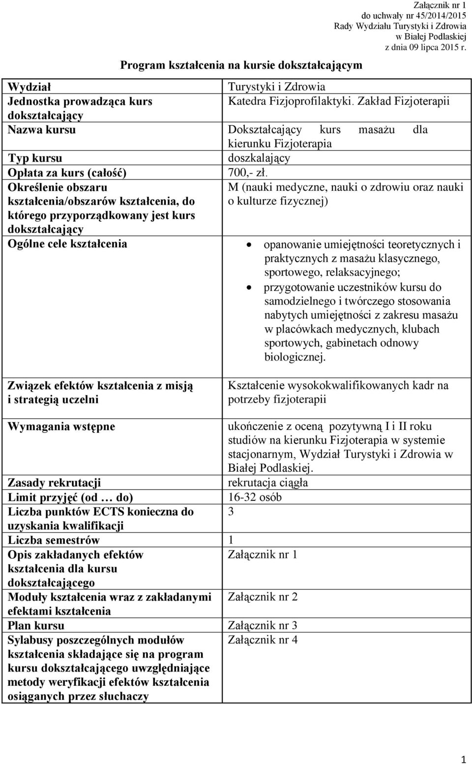 Zakład Fizjoterapii dokształcający Nazwa kursu Dokształcający kurs masażu dla kierunku Fizjoterapia Typ kursu doszkalający Opłata za kurs (całość) 700,- zł.