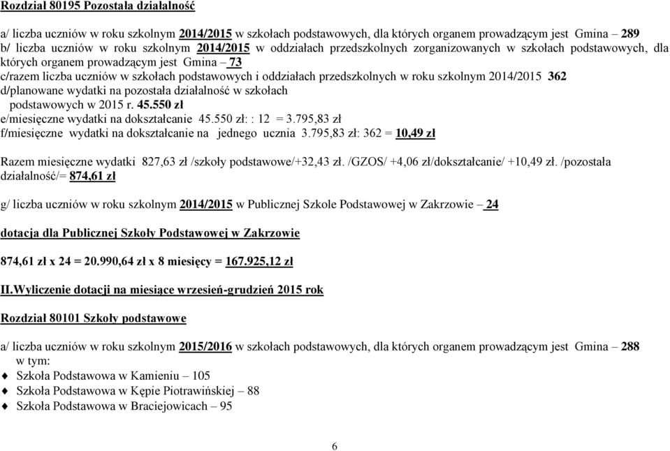 795,83 zł: 362 = 10,49 zł Razem miesięczne wydatki 827,63 zł /szkoły podstawowe/+32,43 zł. /GZOS/ +4,06 zł/dokształcanie/ +10,49 zł.