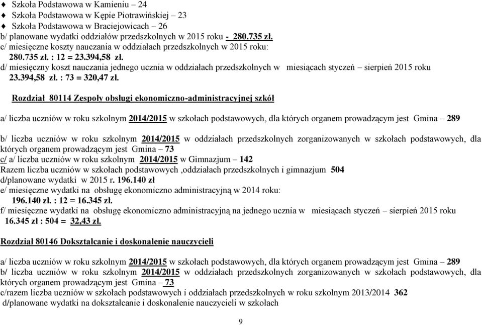 d/ miesięczny koszt nauczania jednego ucznia w oddziałach przedszkolnych w miesiącach styczeń sierpień 2015 roku 23.394,58 zł. : 73 = 320,47 zł.