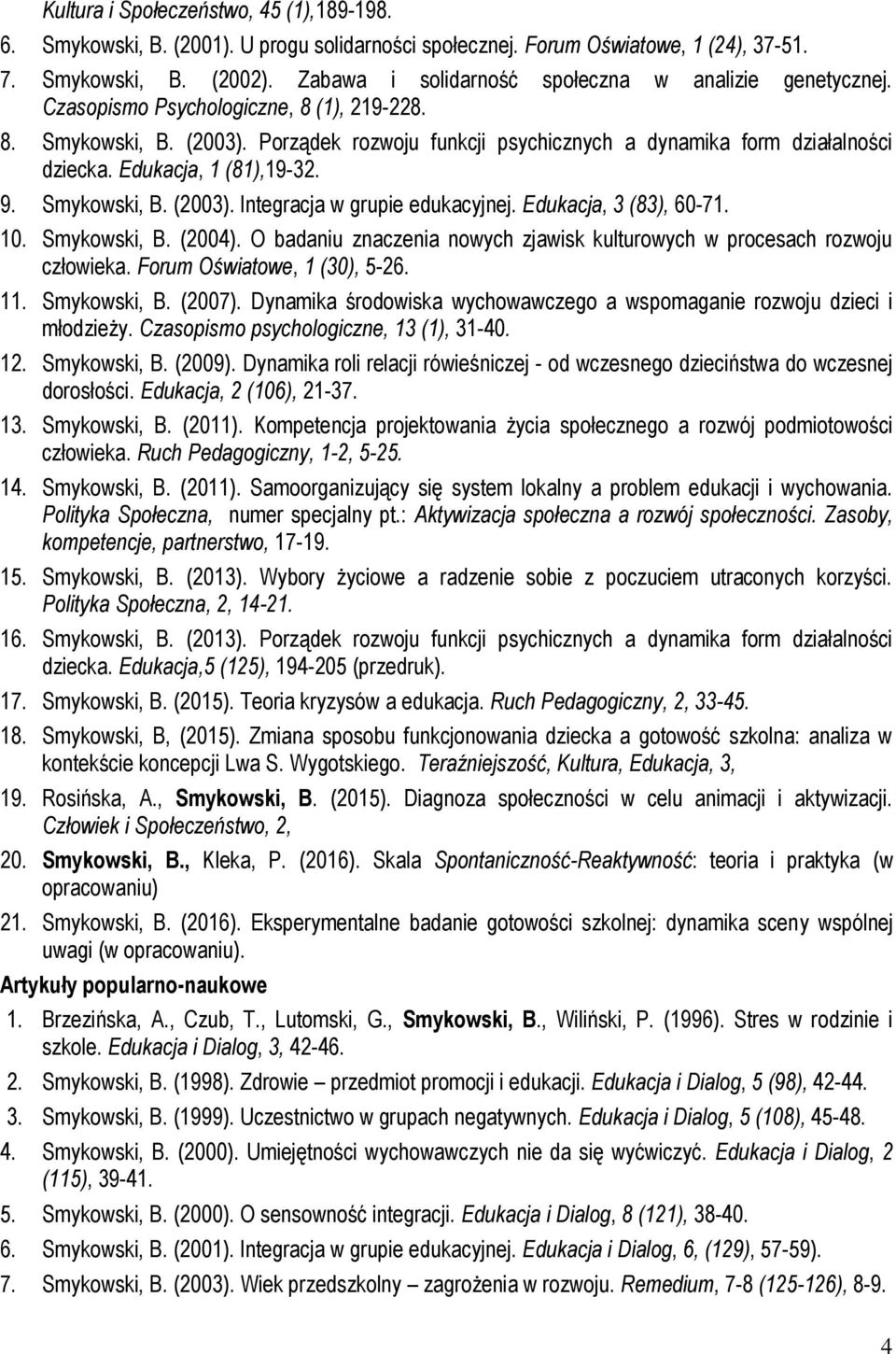Edukacja, 1 (81),19-32. 9. Smykowski, B. (2003). Integracja w grupie edukacyjnej. Edukacja, 3 (83), 60-71. 10. Smykowski, B. (2004).