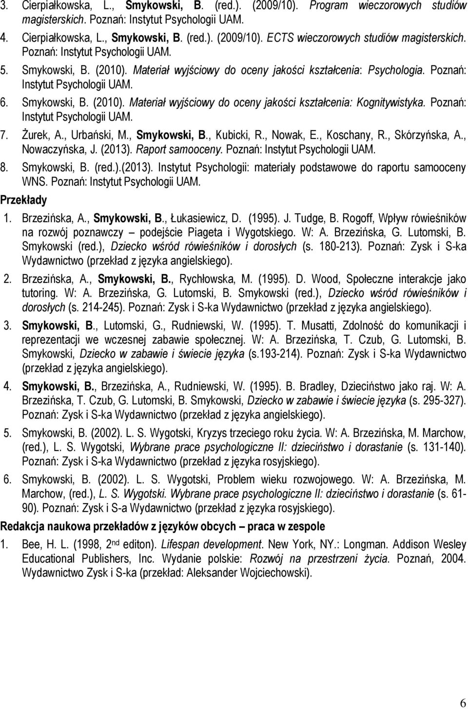 Poznań: Instytut Psychologii UAM. 7. Żurek, A., Urbański, M., Smykowski, B., Kubicki, R., Nowak, E., Koschany, R., Skórzyńska, A., Nowaczyńska, J. (2013). Raport samooceny.