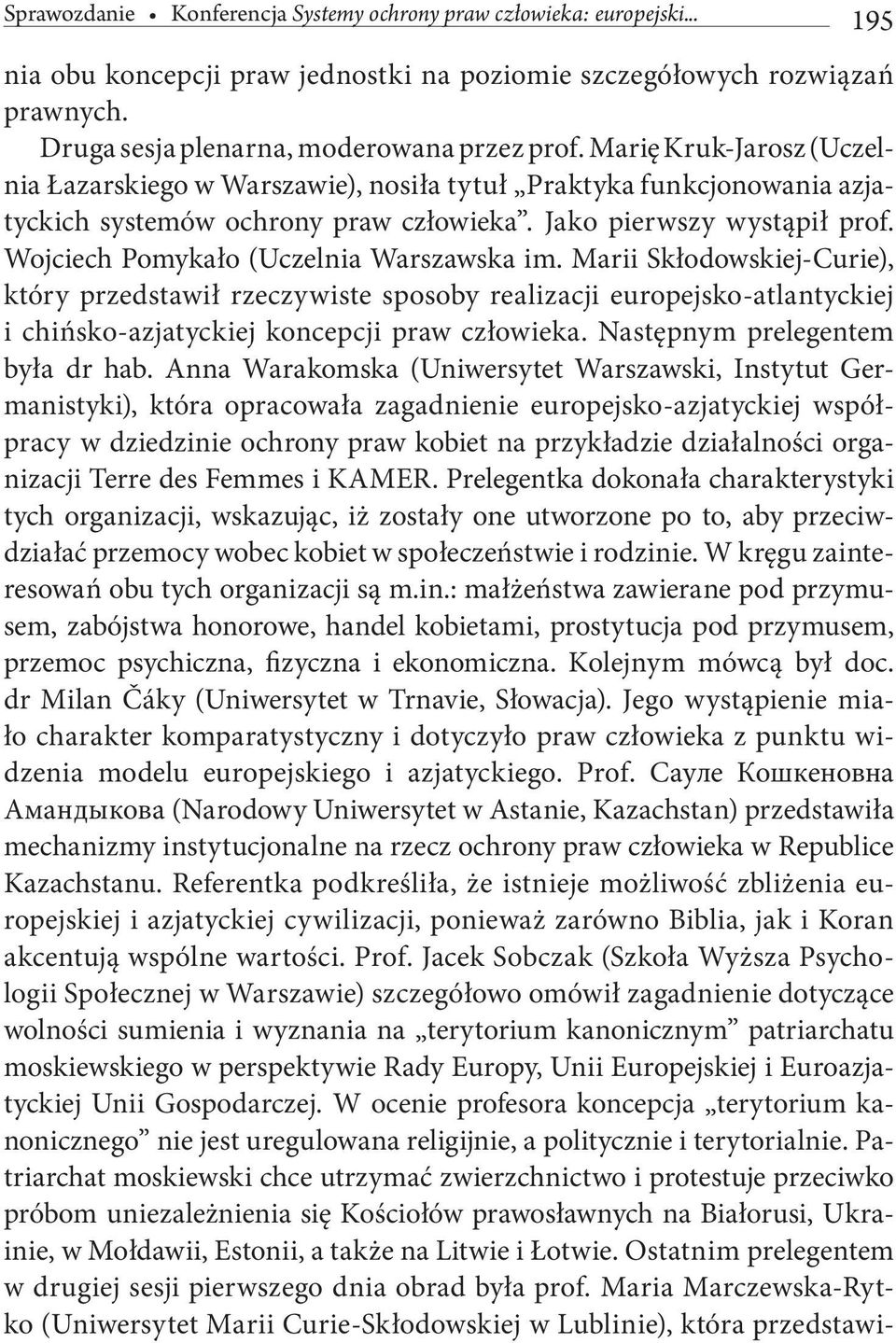Wojciech Pomykało (Uczelnia Warszawska im. Marii Skłodowskiej-Curie), który przedstawił rzeczywiste sposoby realizacji europejsko-atlantyckiej i chińsko-azjatyckiej koncepcji praw człowieka.