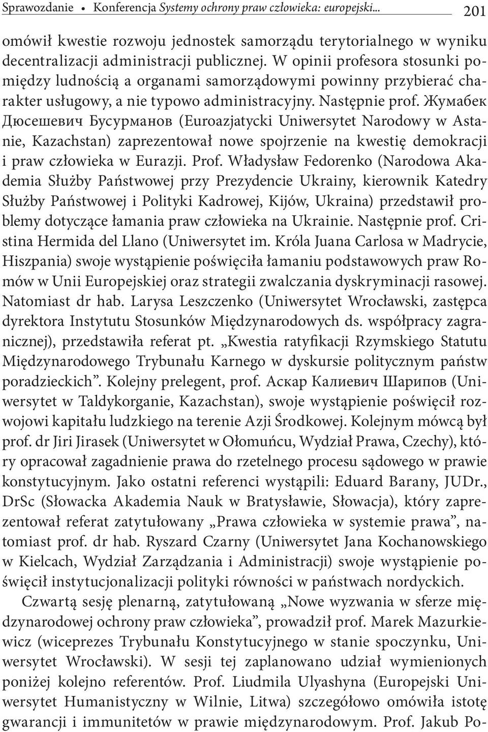 Жумабек Дюсешевич Бусурманов (Euroazjatycki Uniwersytet Narodowy w Astanie, Kazachstan) zaprezentował nowe spojrzenie na kwestię demokracji i praw człowieka w Eurazji. Prof.