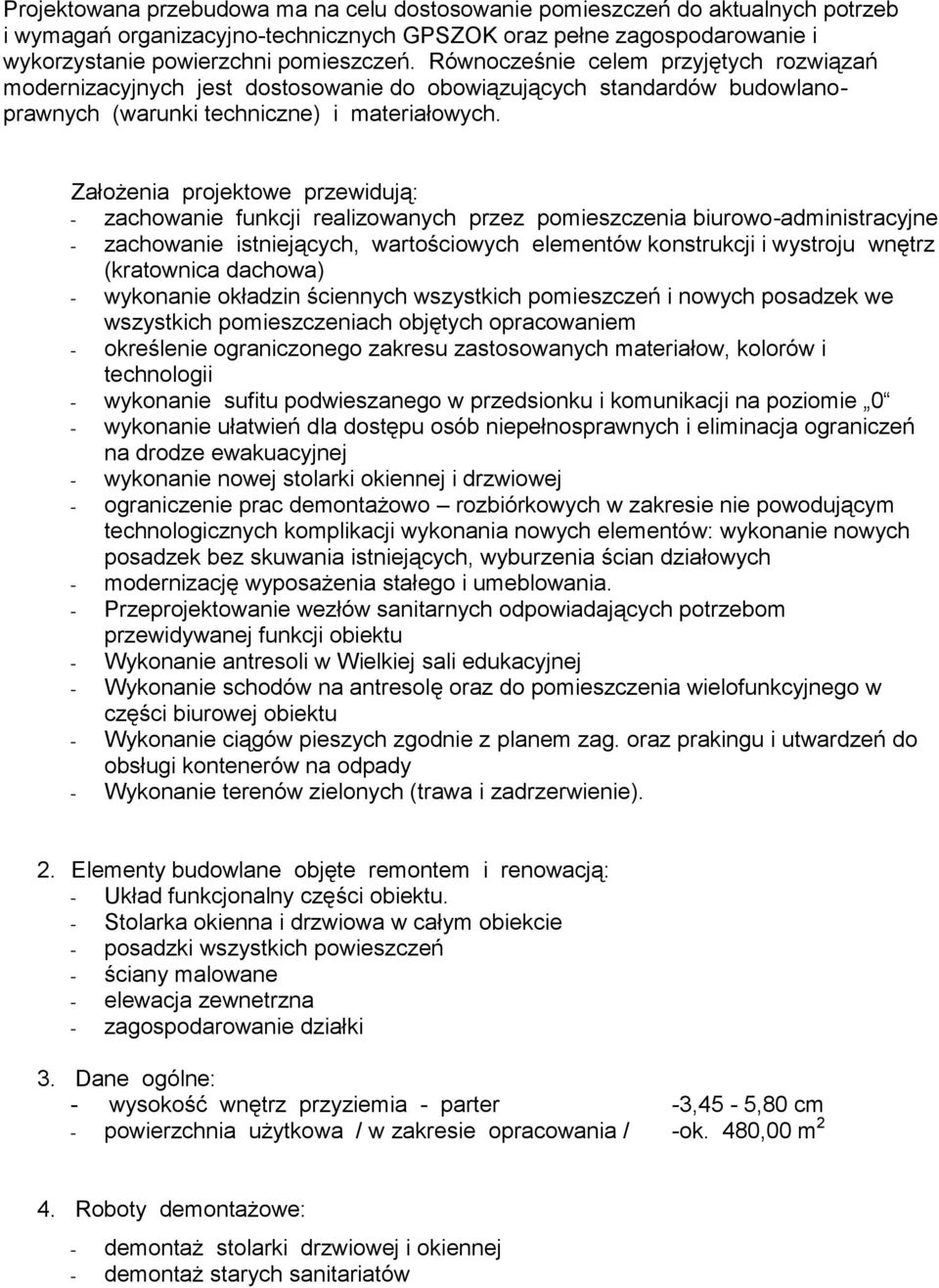 Założenia projektowe przewidują: - zachowanie funkcji realizowanych przez pomieszczenia biurowo-administracyjne - zachowanie istniejących, wartościowych elementów konstrukcji i wystroju wnętrz