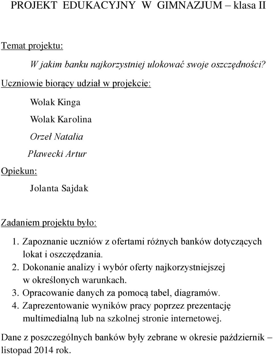 Zapoznanie uczniów z ofertami różnych banków dotyczących lokat i oszczędzania. 2. Dokonanie analizy i wybór oferty najkorzystniejszej w określonych warunkach. 3.