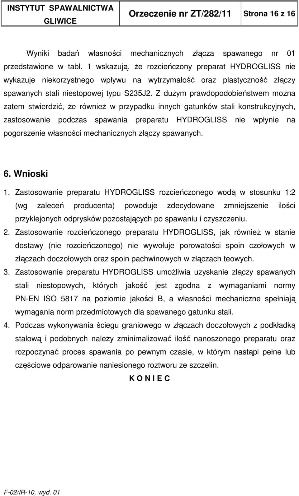 Z duŝym prawdopodobieństwem moŝna zatem stwierdzić, Ŝe równieŝ w przypadku innych gatunków stali konstrukcyjnych, zastosowanie podczas spawania preparatu HYDROGLISS nie wpłynie na pogorszenie