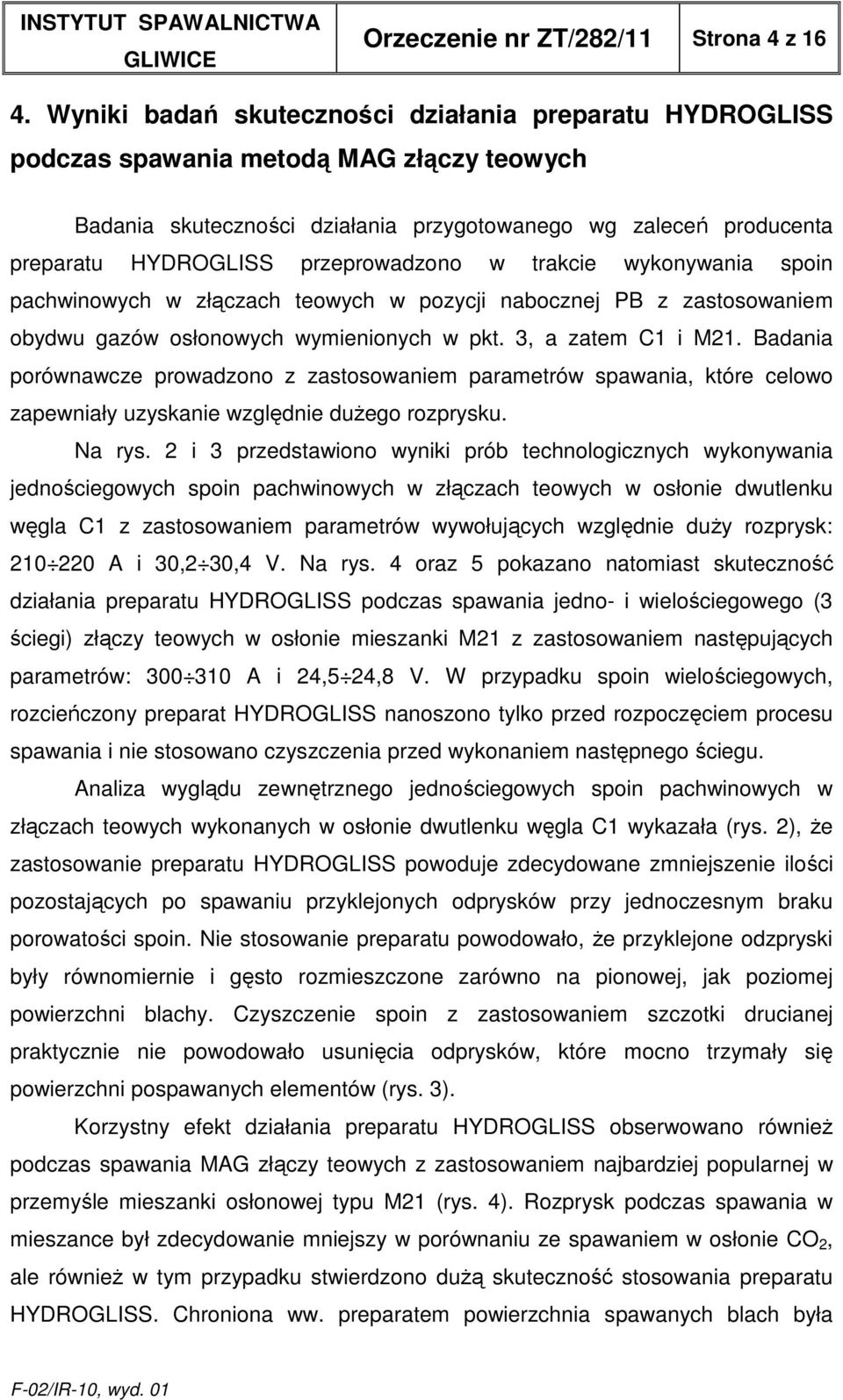 przeprowadzono w trakcie wykonywania spoin pachwinowych w złączach teowych w pozycji nabocznej PB z zastosowaniem obydwu gazów osłonowych wymienionych w pkt. 3, a zatem C1 i M21.