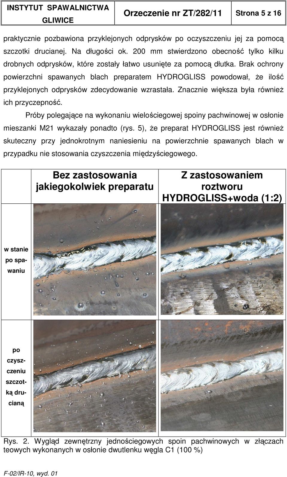 Brak ochrony powierzchni spawanych blach preparatem HYDROGLISS powodował, Ŝe ilość przyklejonych odprysków zdecydowanie wzrastała. Znacznie większa była równieŝ ich przyczepność.