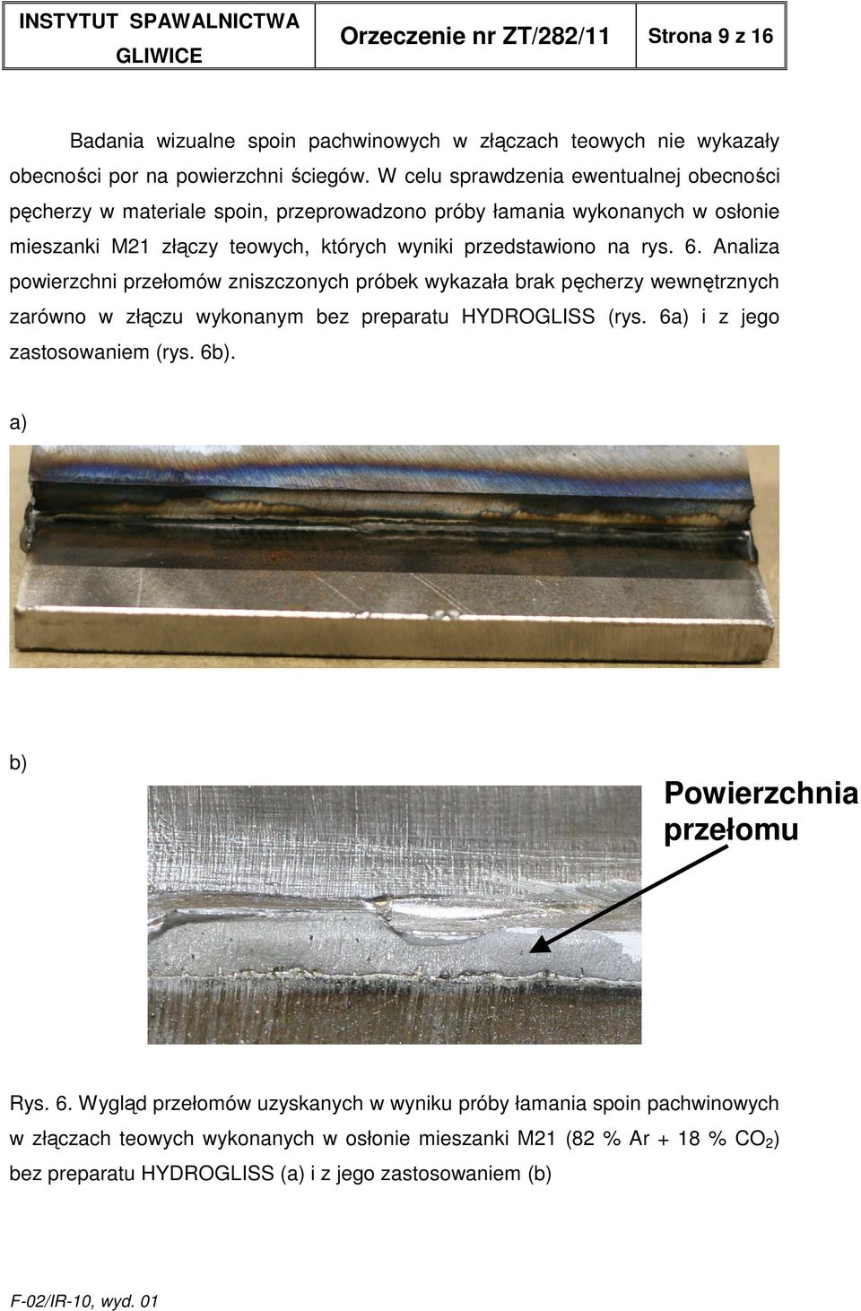 Analiza powierzchni przełomów zniszczonych próbek wykazała brak pęcherzy wewnętrznych zarówno w złączu wykonanym bez preparatu HYDROGLISS (rys. 6a) i z jego zastosowaniem (rys. 6b).