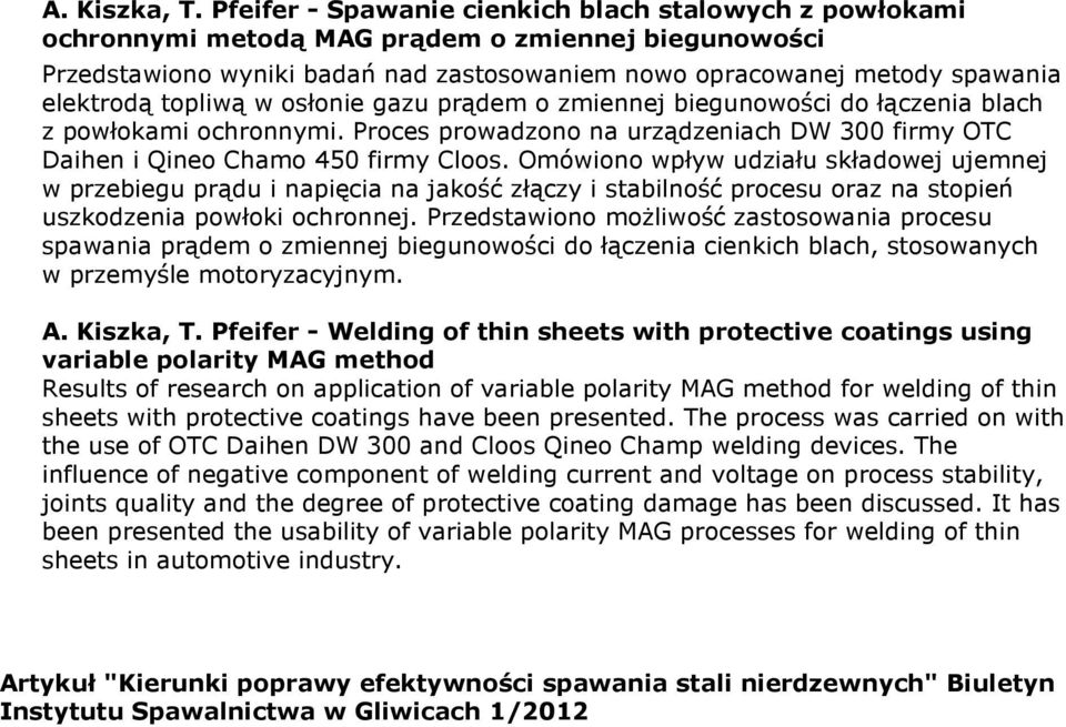 topliwą w osłonie gazu prądem o zmiennej biegunowości do łączenia blach z powłokami ochronnymi. Proces prowadzono na urządzeniach DW 300 firmy OTC Daihen i Qineo Chamo 450 firmy Cloos.