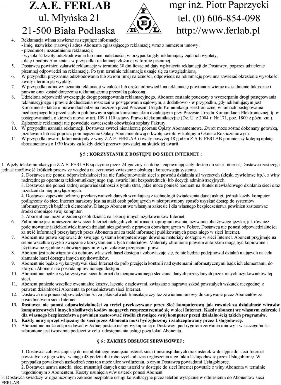 Dostawca powinien załatwić reklamację w terminie 30 dni licząc od daty wpłynięcia reklamacji do Dostawcy, poprzez udzielenie pisemnej odpowiedzi na reklamację.