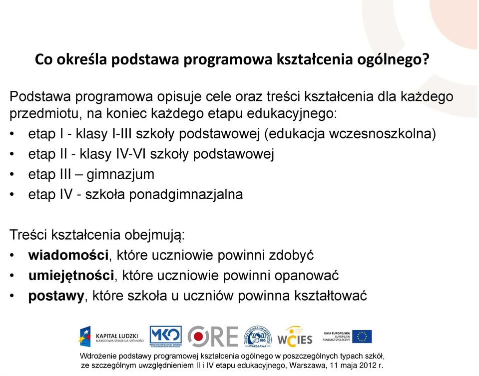 - klasy I-III szkoły podstawowej (edukacja wczesnoszkolna) etap II - klasy IV-VI szkoły podstawowej etap III gimnazjum etap