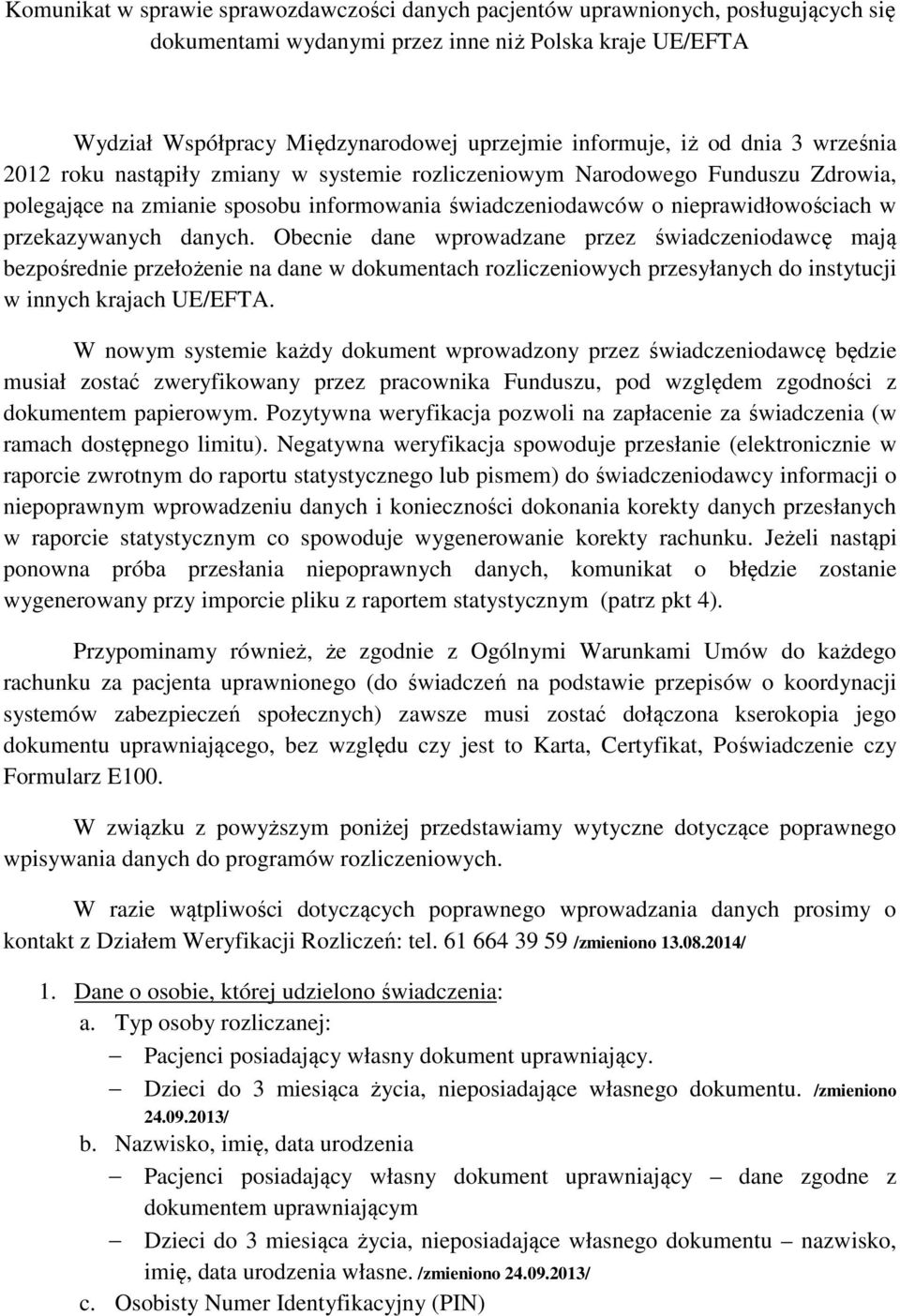 przekazywanych danych. Obecnie dane wprowadzane przez świadczeniodawcę mają bezpośrednie przełożenie na dane w dokumentach rozliczeniowych przesyłanych do instytucji w innych krajach UE/EFTA.