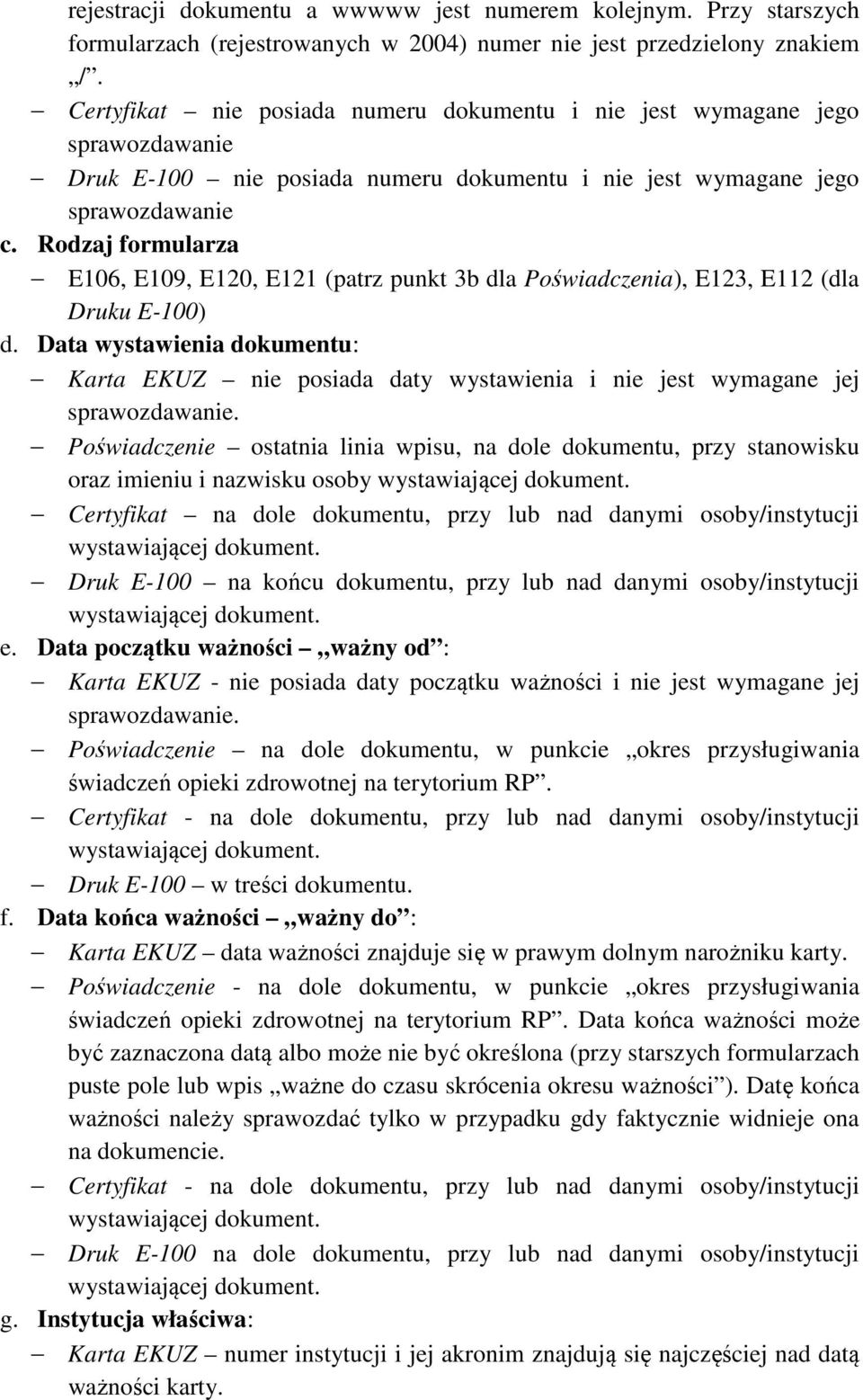 Rodzaj formularza E106, E109, E120, E121 (patrz punkt 3b dla Poświadczenia), E123, E112 (dla Druku E-100) d.