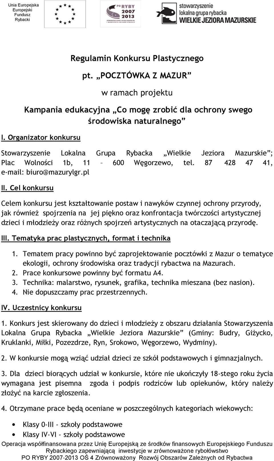 Cel konkursu Celem konkursu jest kształtowanie postaw i nawyków czynnej ochrony przyrody, jak również spojrzenia na jej piękno oraz konfrontacja twórczości artystycznej dzieci i młodzieży oraz