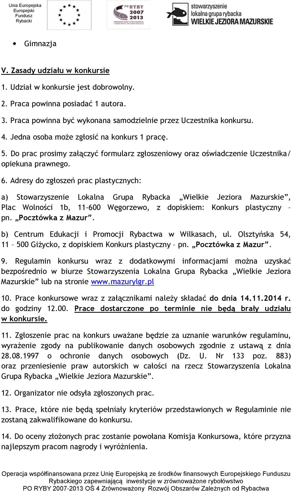 Adresy do zgłoszeń prac plastycznych: a) Stowarzyszenie Lokalna Grupa Rybacka Wielkie Jeziora Mazurskie, Plac Wolności 1b, 11-600 Węgorzewo, z dopiskiem: Konkurs plastyczny pn. Pocztówka z Mazur.