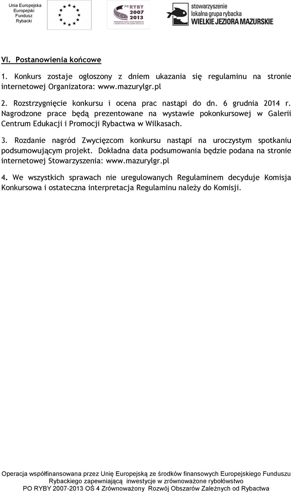 Nagrodzone prace będą prezentowane na wystawie pokonkursowej w Galerii Centrum Edukacji i Promocji Rybactwa w Wilkasach. 3.