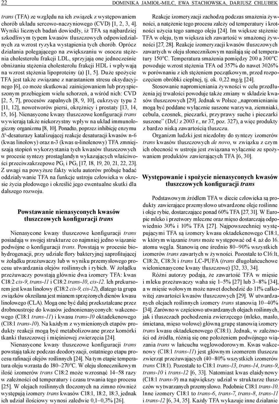 Oprócz działania polegającego na zwiększaniu w osoczu stężenia cholesterolu frakcji LDL, sprzyjają one jednocześnie obniżaniu stężenia cholesterolu frakcji HDL i wpływają na wzrost stężenia