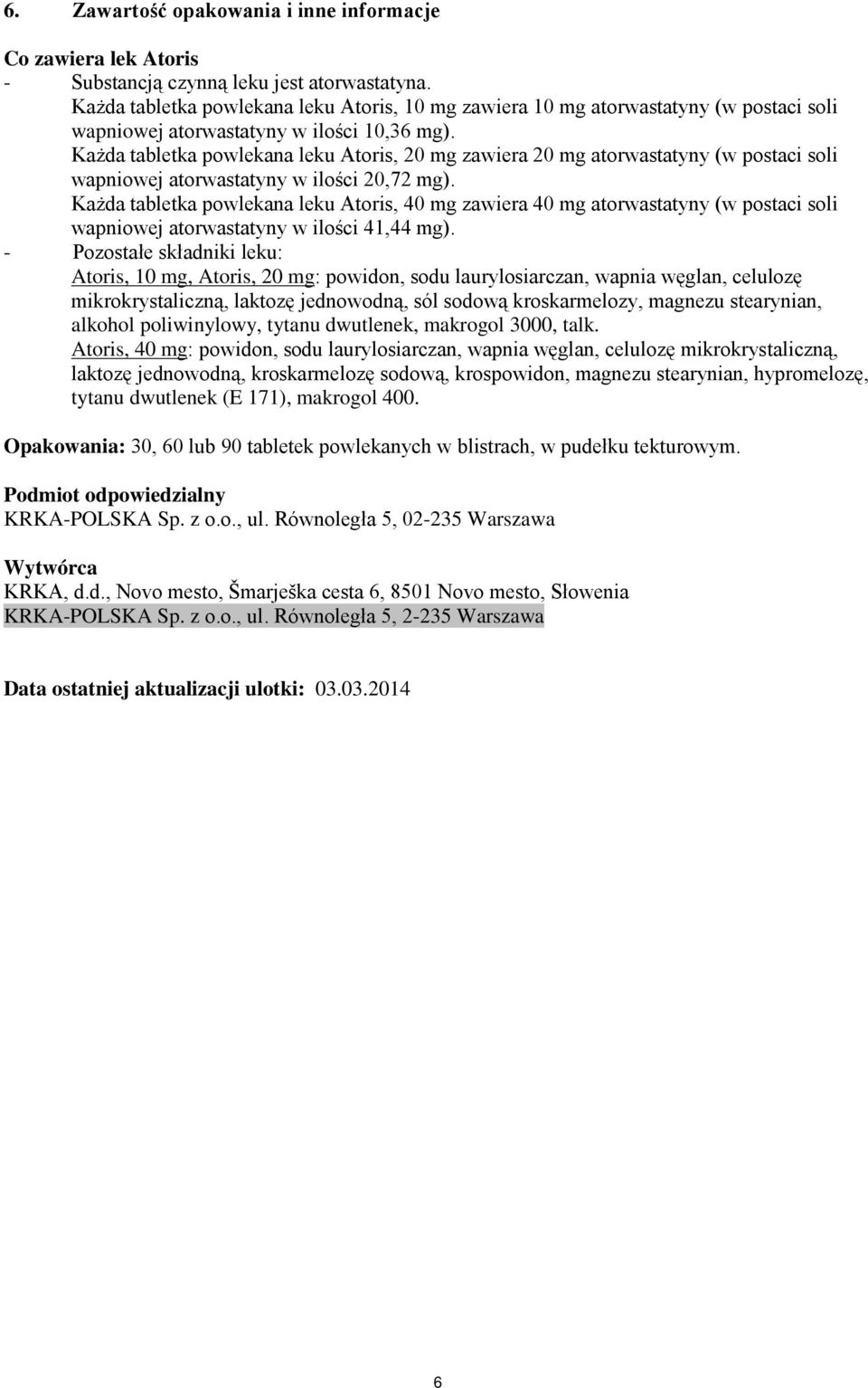 Każda tabletka powlekana leku Atoris, 20 mg zawiera 20 mg atorwastatyny (w postaci soli wapniowej atorwastatyny w ilości 20,72 mg).