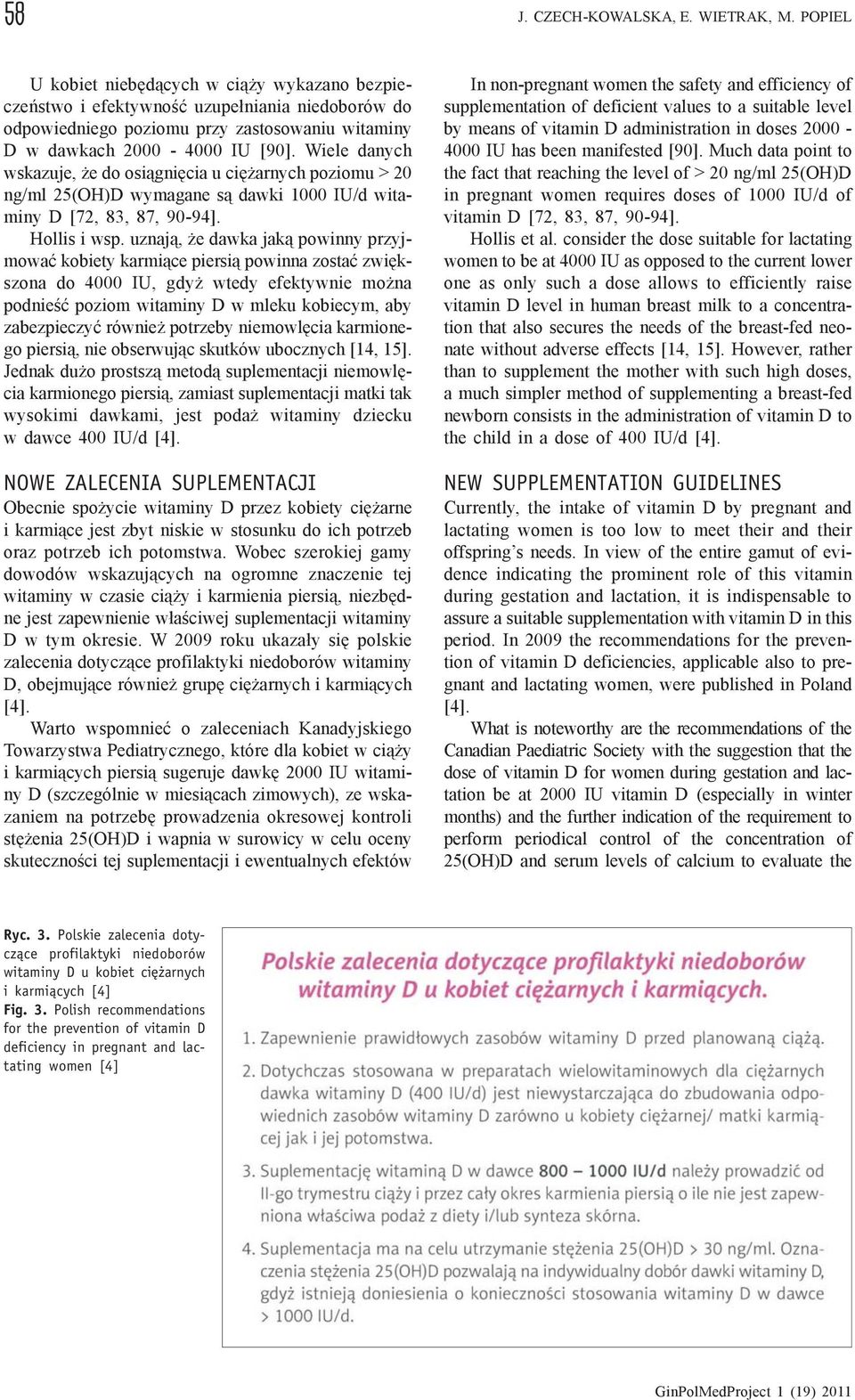 Wiele danych wskazuje, e do osi¹gniêcia u ciê arnych poziomu > 20 ng/ml 25(OH)D wymagane s¹ dawki 1000 IU/d witaminy D [72, 83, 87, 90-94]. Hollis i wsp.