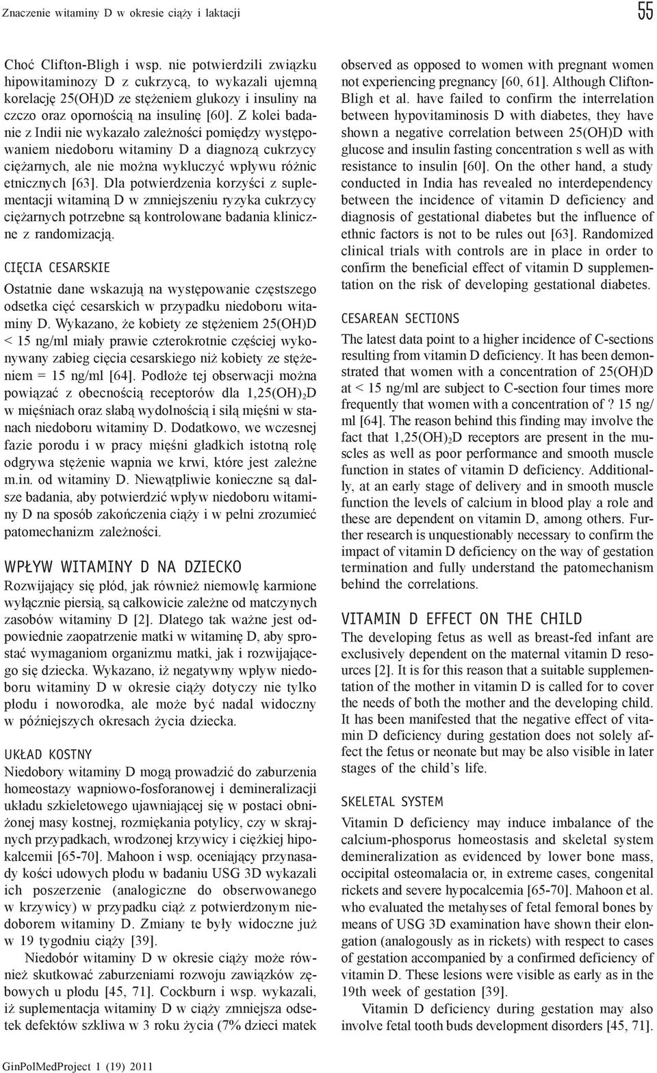Z kolei badanie z Indii nie wykaza³o zale noœci pomiêdzy wystêpowaniem niedoboru witaminy D a diagnoz¹ cukrzycy ciê arnych, ale nie mo na wykluczyæ wp³ywu ró nic etnicznych [63].