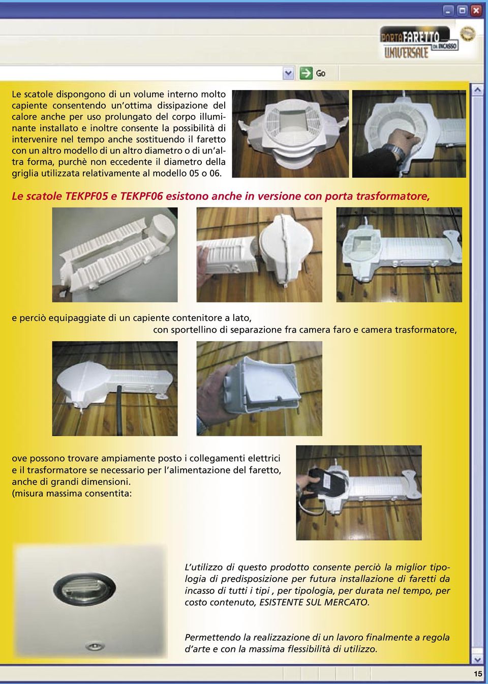 o 06. Le scatole TEKPF05 e TEKPF06 esistono anche in versione con porta trasformatore, e perciò equipaggiate di un capiente contenitore a lato, con sportellino di separazione fra camera faro e camera