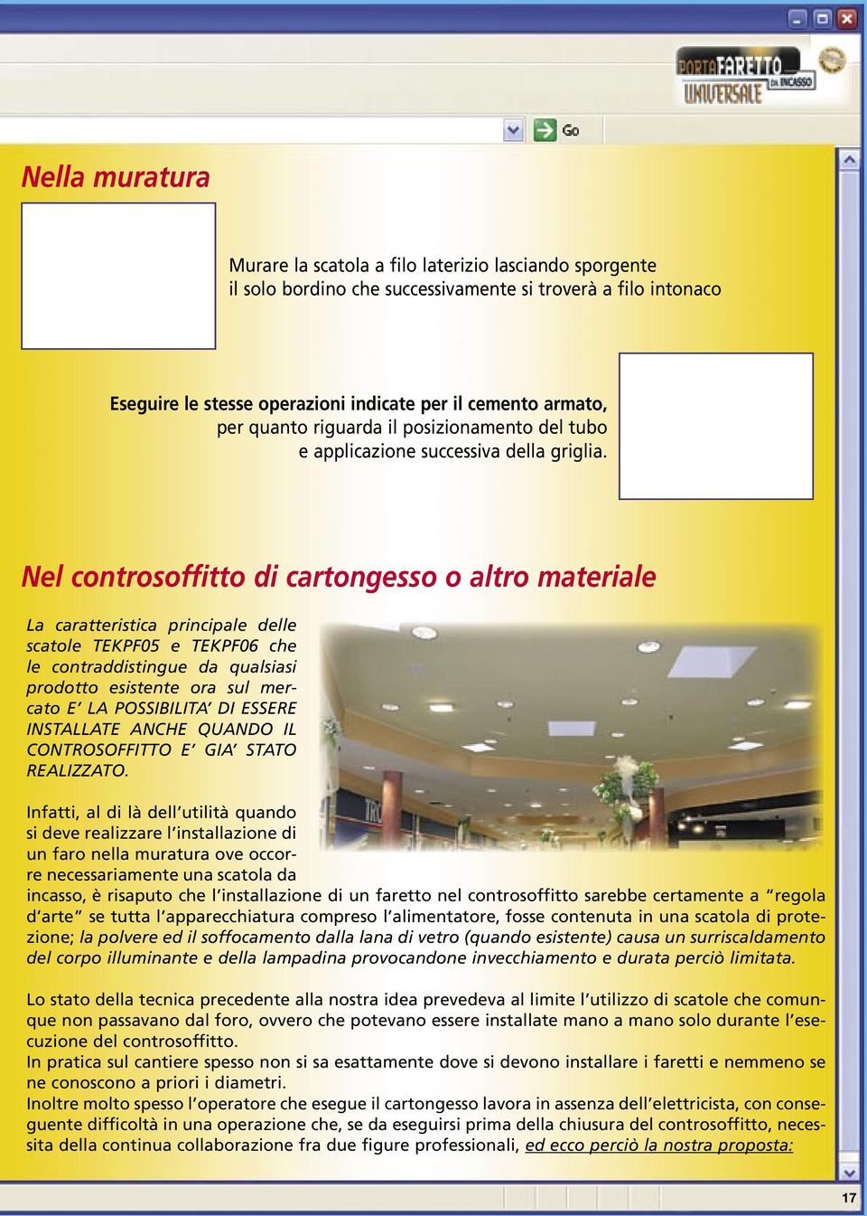Nel controsoffitto di cartongesso o altro materiale La caratteristica principale delle scatole TEKPF05 e TEKPF06 che le contraddistingue da qualsiasi prodotto esistente ora sul mercato E LA